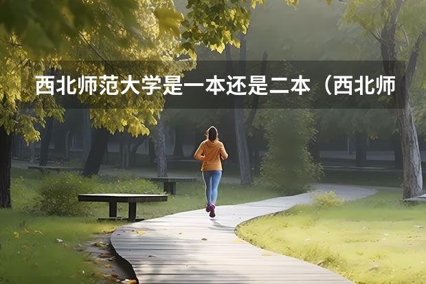 西北师范大学是一本还是二本（西北师范大学是一本还是二本院校）