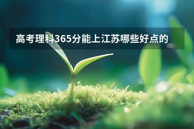 高考理科365分能上江苏哪些好点的大学？