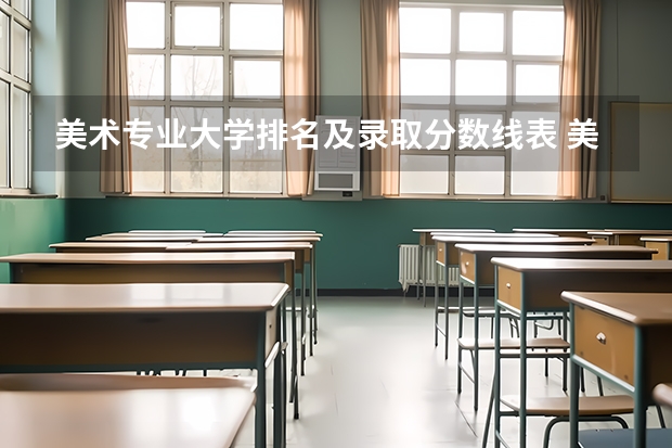 美术专业大学排名及录取分数线表 美术生报考学校排名及分数线