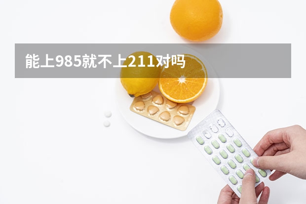 能上985就不上211对吗