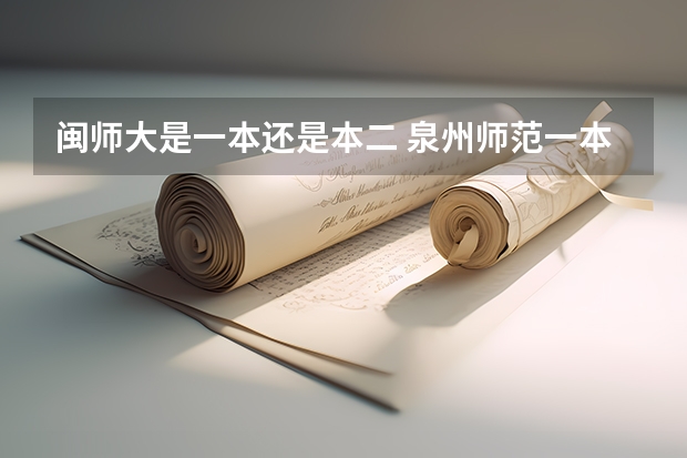 闽师大是一本还是本二 泉州师范一本还是二本