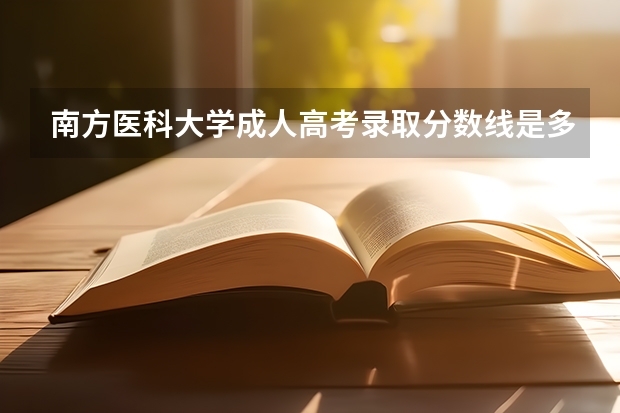 南方医科大学成人高考录取分数线是多少分?