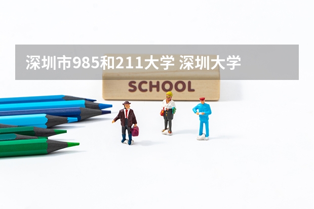 深圳市985和211大学 深圳大学是211还是985是几本