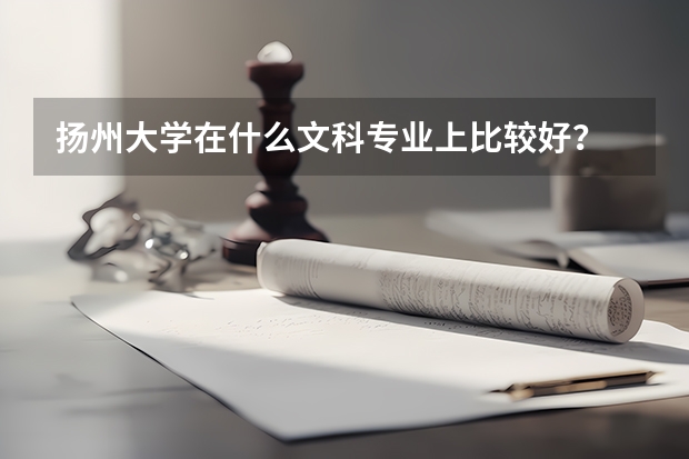 扬州大学在什么文科专业上比较好？