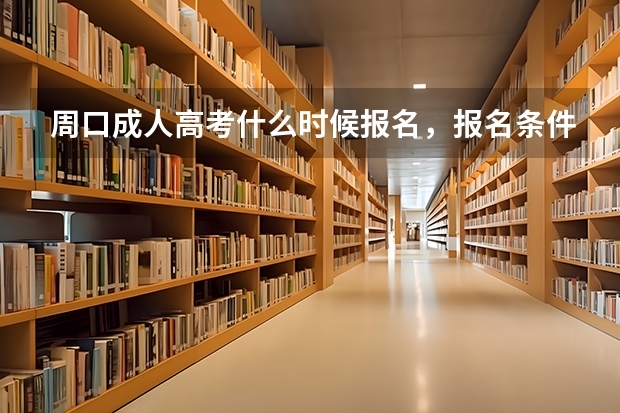 周口成人高考什么时候报名，报名条件是什么？