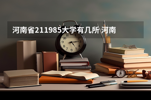 河南省211985大学有几所 河南省的985和211大学名单