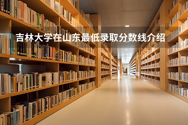 吉林大学在山东最低录取分数线介绍