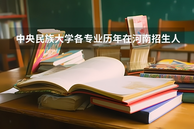 中央民族大学各专业历年在河南招生人数是多少