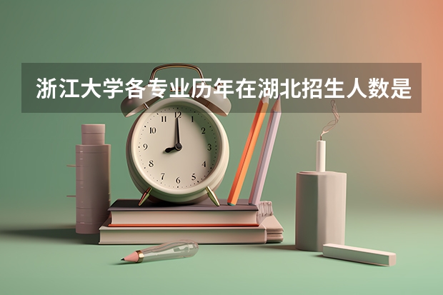 浙江大学各专业历年在湖北招生人数是多少