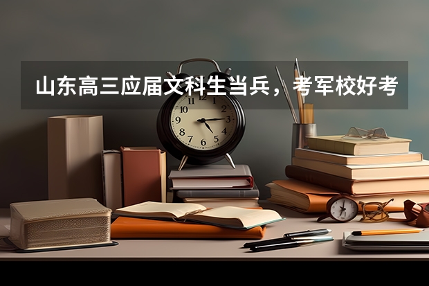 山东高三应届文科生当兵，考军校好考吗？关系肯定有的。。跪求