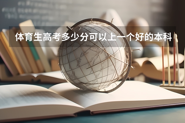 体育生高考多少分可以上一个好的本科大学？