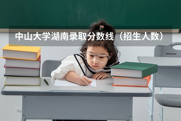 中山大学湖南录取分数线（招生人数）