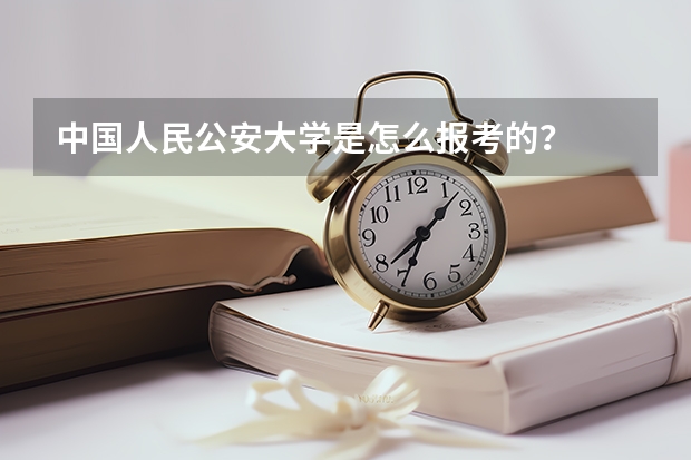 中国人民公安大学是怎么报考的？