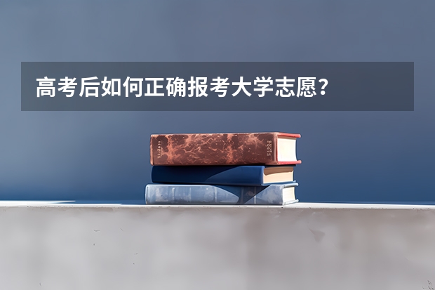 高考后如何正确报考大学志愿？