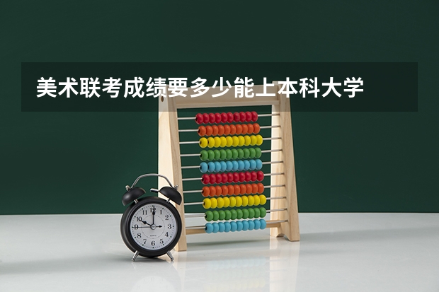 美术联考成绩要多少能上本科大学