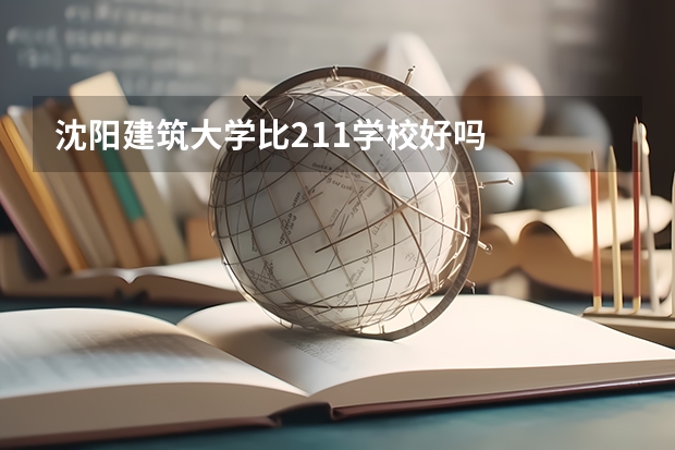 沈阳建筑大学比211学校好吗