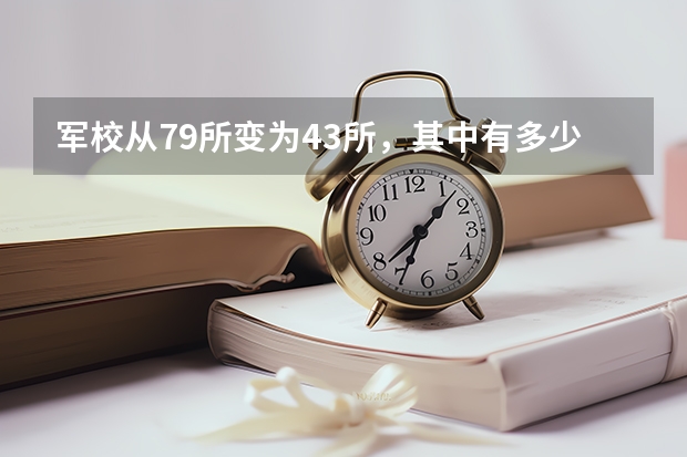 军校从79所变为43所，其中有多少所有招收高考生？