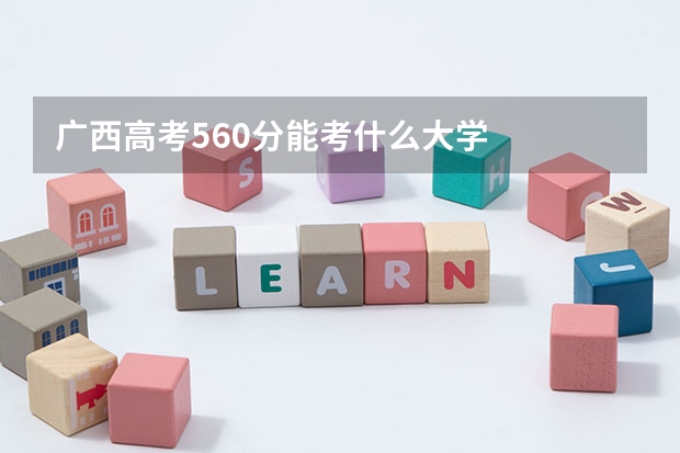 广西高考560分能考什么大学