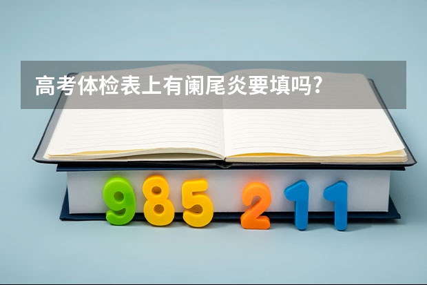 高考体检表上有阑尾炎要填吗?