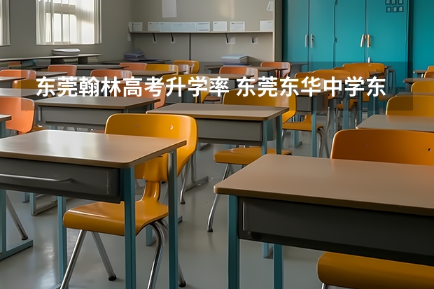 东莞翰林高考升学率 东莞东华中学东莞东华中学在广东省排名