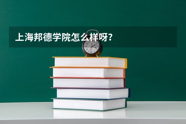 上海邦德学院怎么样呀？