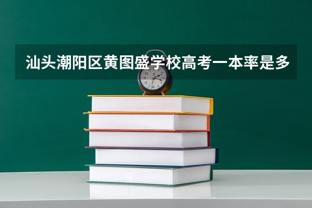 汕头潮阳区黄图盛学校高考一本率是多少