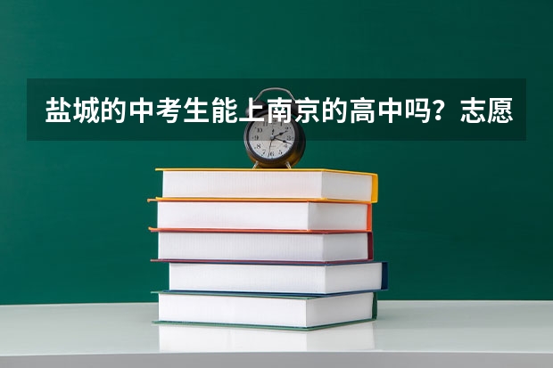 盐城的中考生能上南京的高中吗？志愿该怎么写