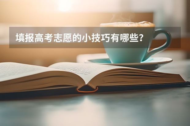 填报高考志愿的小技巧有哪些？