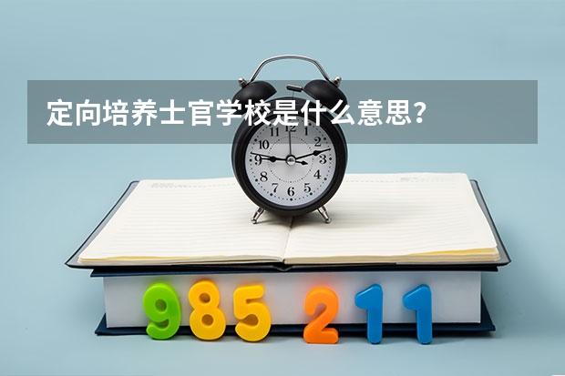 定向培养士官学校是什么意思？