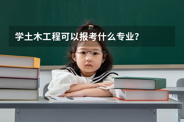 学土木工程可以报考什么专业？