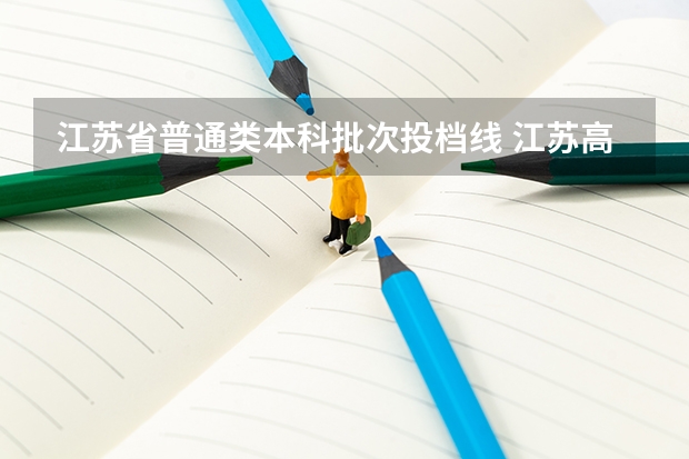 江苏省普通类本科批次投档线 江苏高考录取分数线一览表