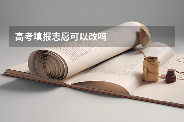 高考填报志愿可以改吗