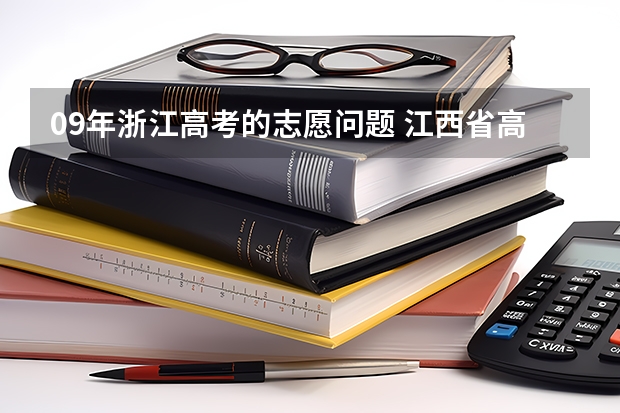 09年浙江高考的志愿问题 江西省高考志愿填报时间