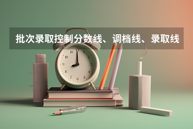 批次录取控制分数线、调档线、录取线三者是何含义（四川省本科二批调档线）