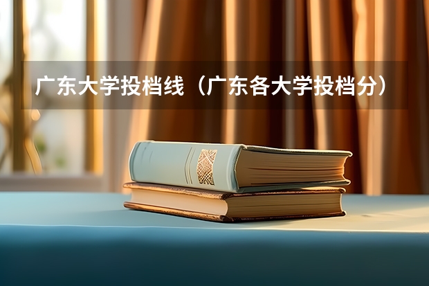 广东大学投档线（广东各大学投档分）