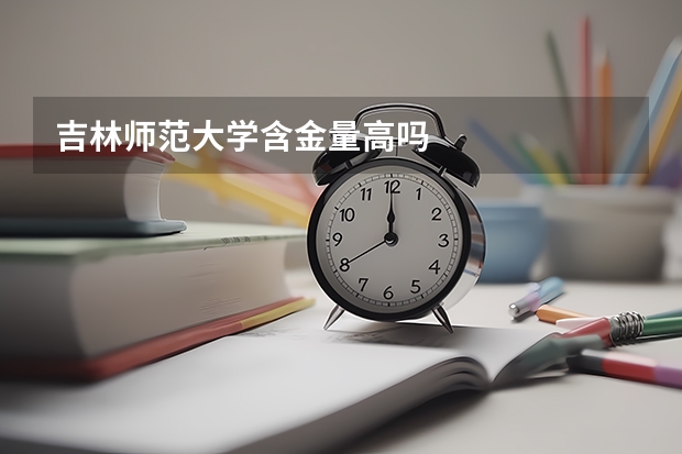 吉林师范大学含金量高吗