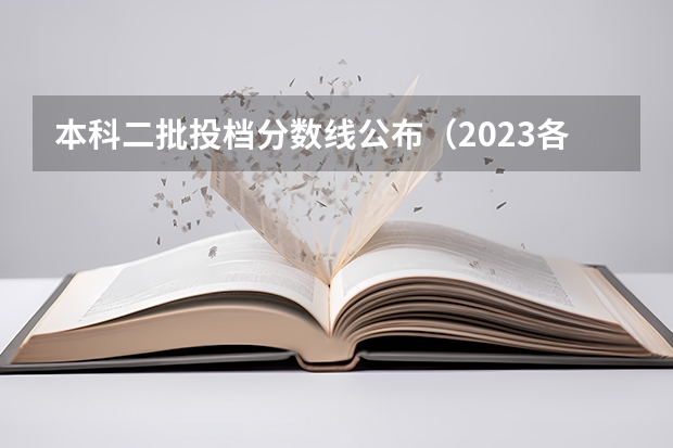 本科二批投档分数线公布（2023各省高考投档线）