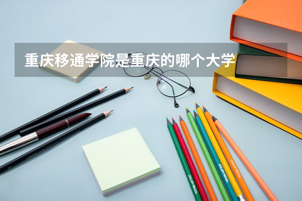 重庆移通学院是重庆的哪个大学