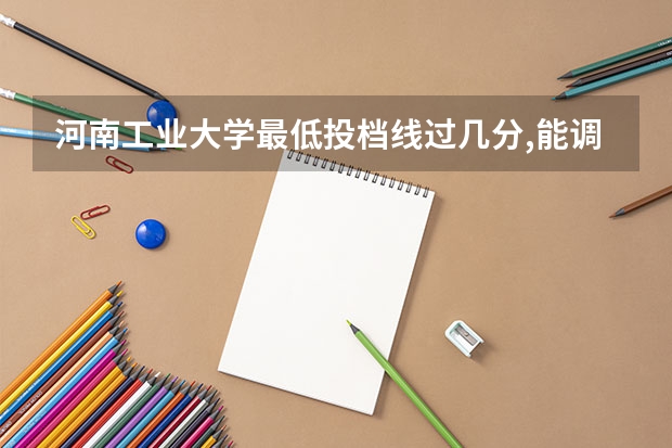 河南工业大学最低投档线过几分,能调计算计吗