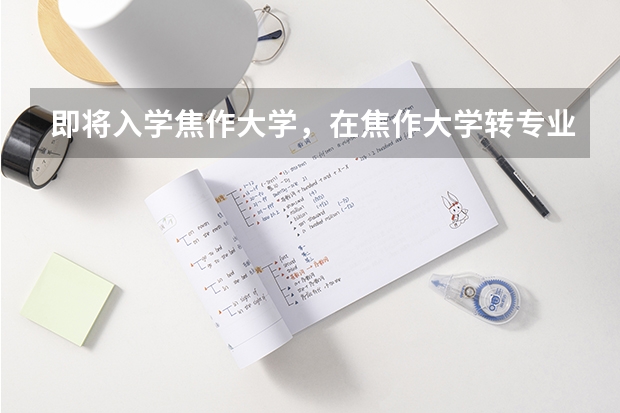 即将入学焦作大学，在焦作大学转专业的话好转吗？什么时候能转