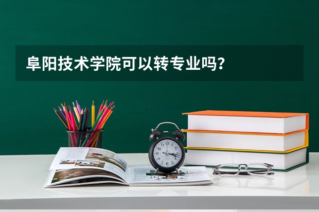 阜阳技术学院可以转专业吗？