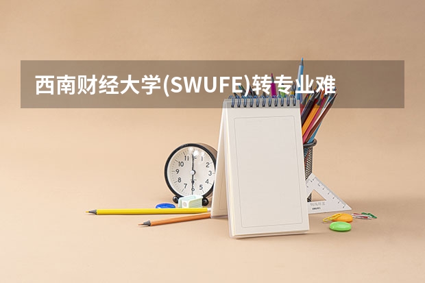 西南财经大学(SWUFE)转专业难度和具体流程如何?