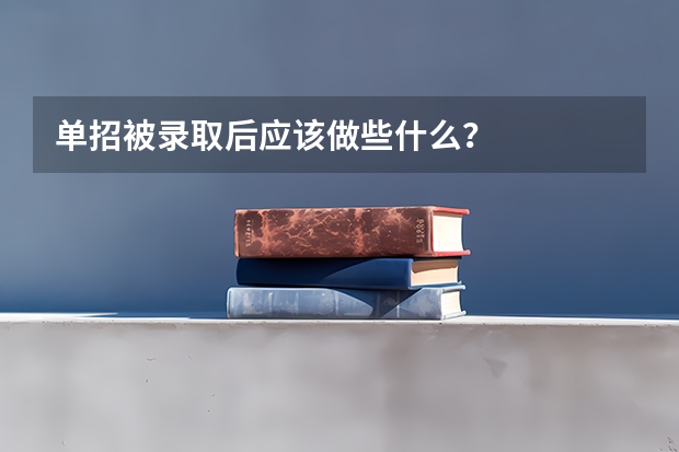 单招被录取后应该做些什么？