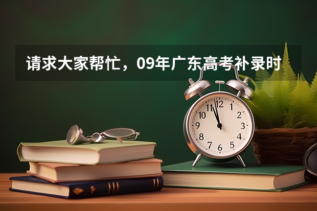 请求大家帮忙，09年广东高考补录时间是多少？