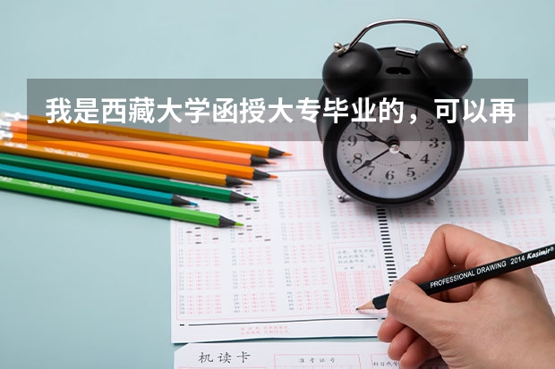 我是西藏大学函授大专毕业的，可以再考试脱产升本科吗？毕业后能参加西藏公务员考试吗？