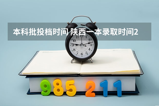 本科批投档时间 陕西一本录取时间2023年