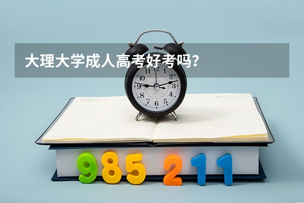 大理大学成人高考好考吗？