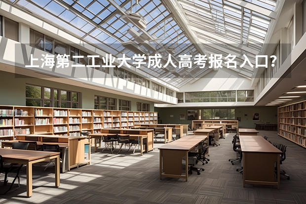 上海第二工业大学成人高考报名入口？ 上海建桥学院成人高考报名入口？