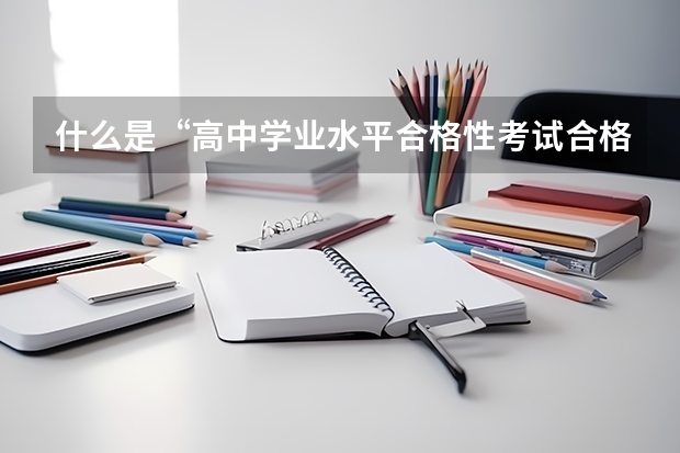 什么是“高中学业水平合格性考试合格性”考试？