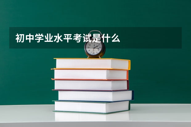 初中学业水平考试是什么